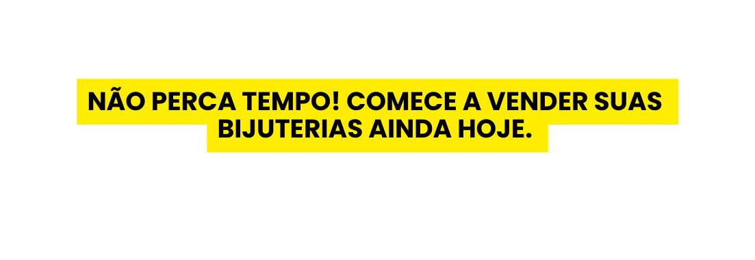 Não perca tempo Comece a vender suas bijuterias AINDA hoje